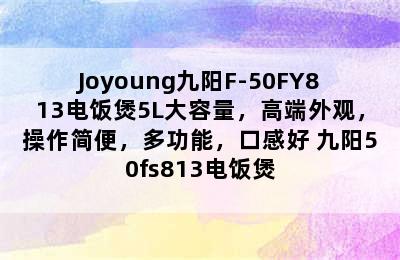 Joyoung九阳F-50FY813电饭煲5L大容量，高端外观，操作简便，多功能，口感好 九阳50fs813电饭煲